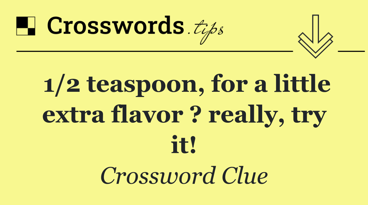 1/2 teaspoon, for a little extra flavor ? really, try it!