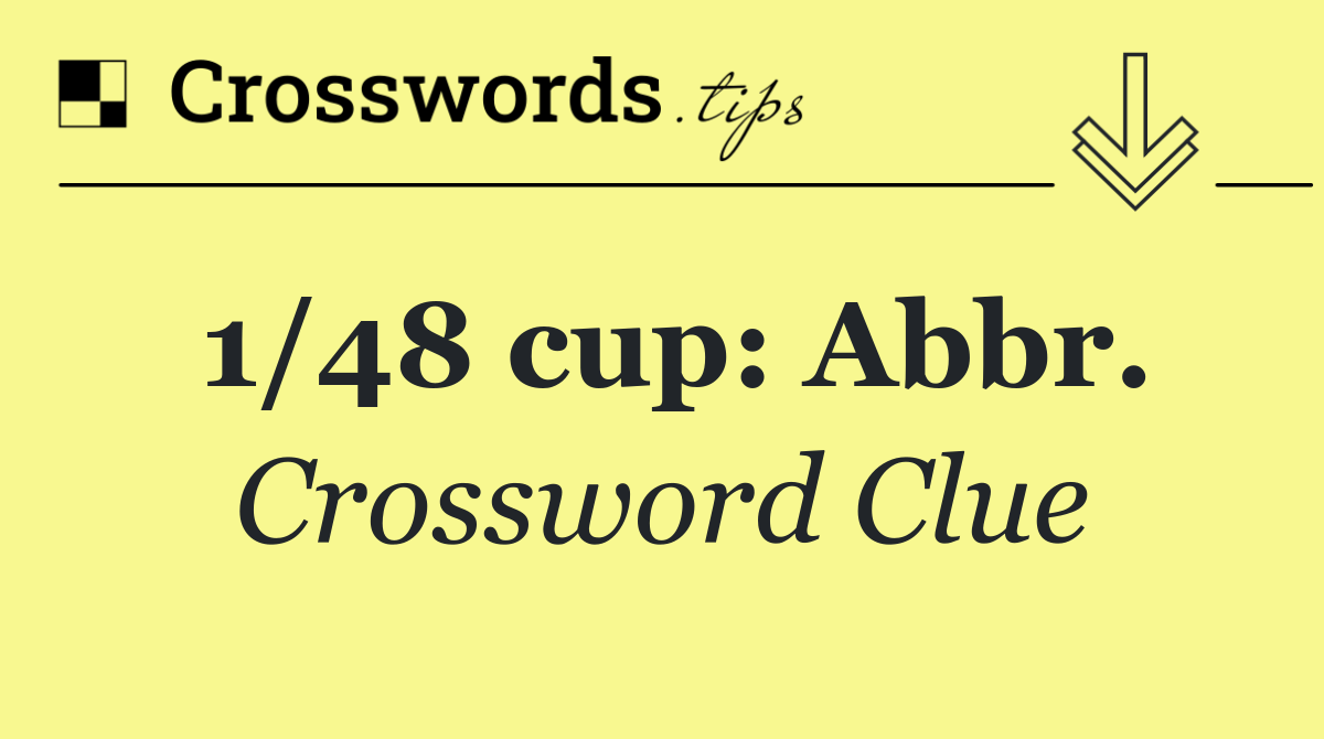 1/48 cup: Abbr.