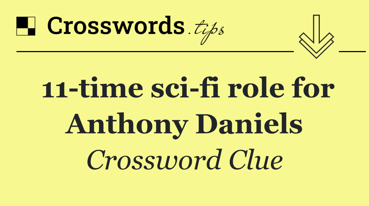 11 time sci fi role for Anthony Daniels