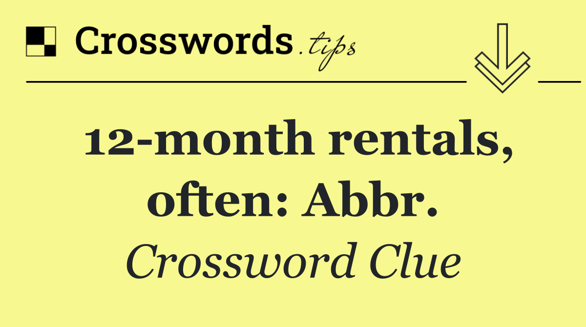 12 month rentals, often: Abbr.