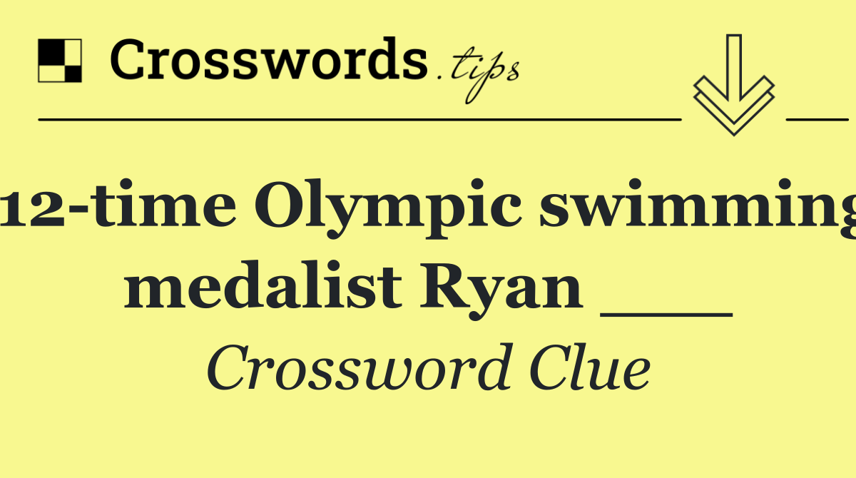 12 time Olympic swimming medalist Ryan ___