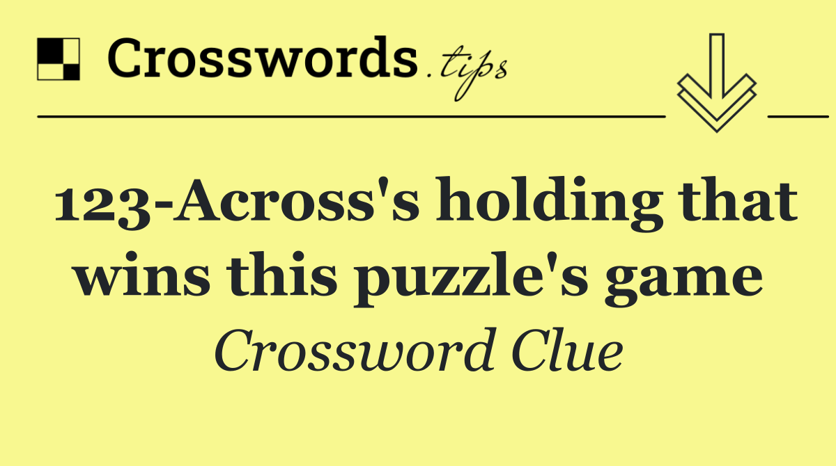 123 Across's holding that wins this puzzle's game