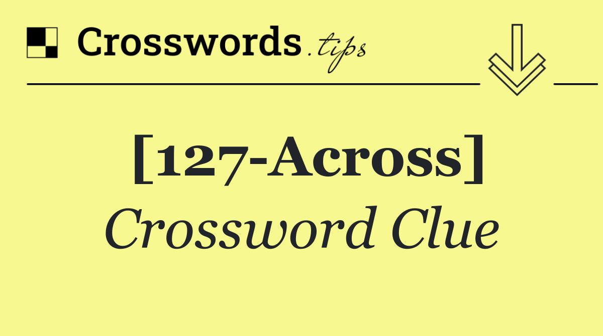 [127 Across]
