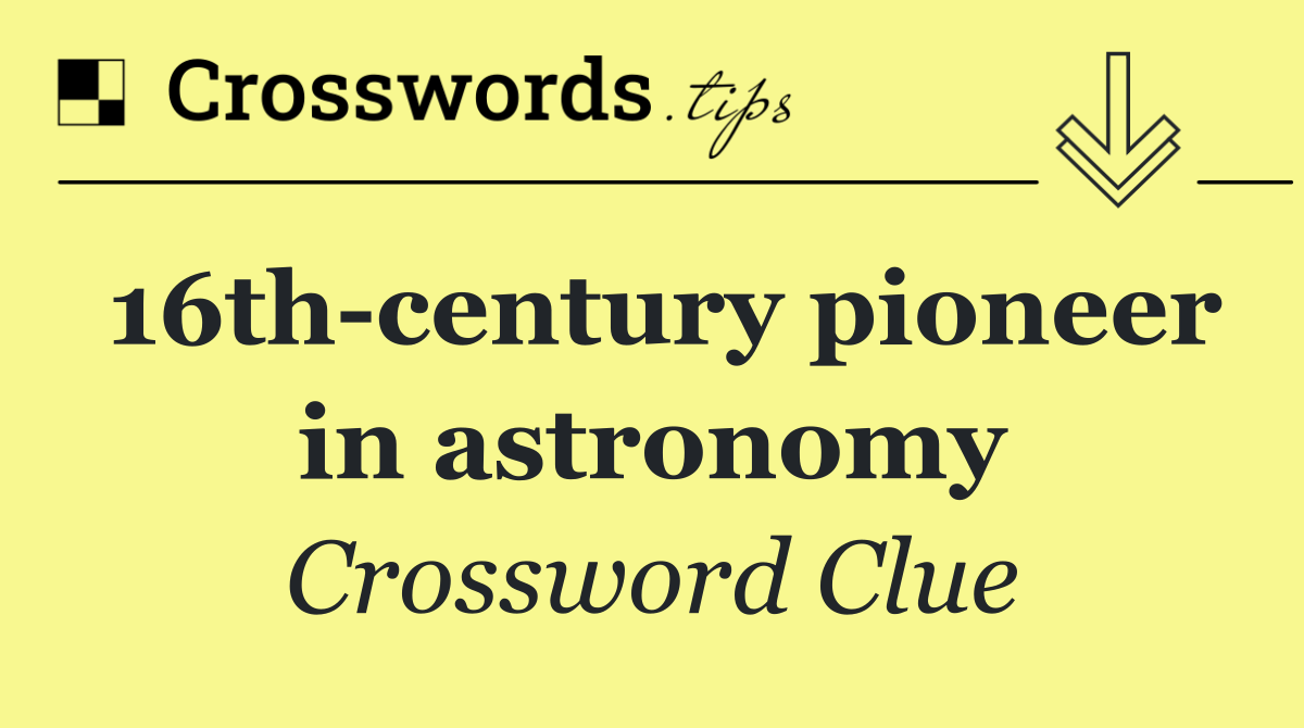 16th century pioneer in astronomy