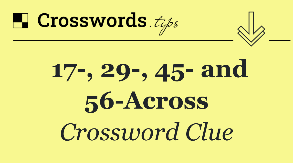 17 , 29 , 45  and 56 Across