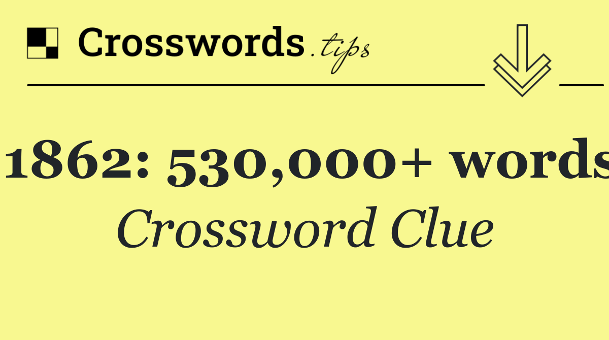 1862: 530,000+ words