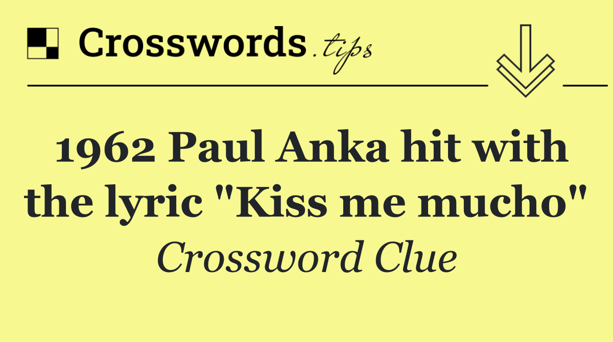 1962 Paul Anka hit with the lyric "Kiss me mucho"