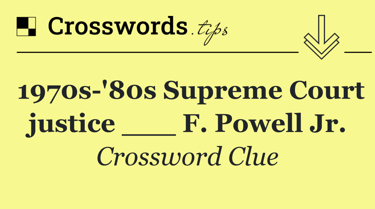 1970s '80s Supreme Court justice ___ F. Powell Jr.