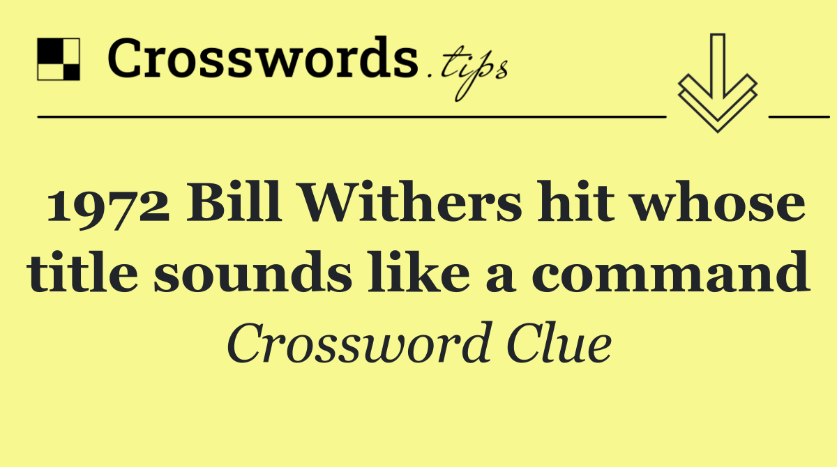 1972 Bill Withers hit whose title sounds like a command