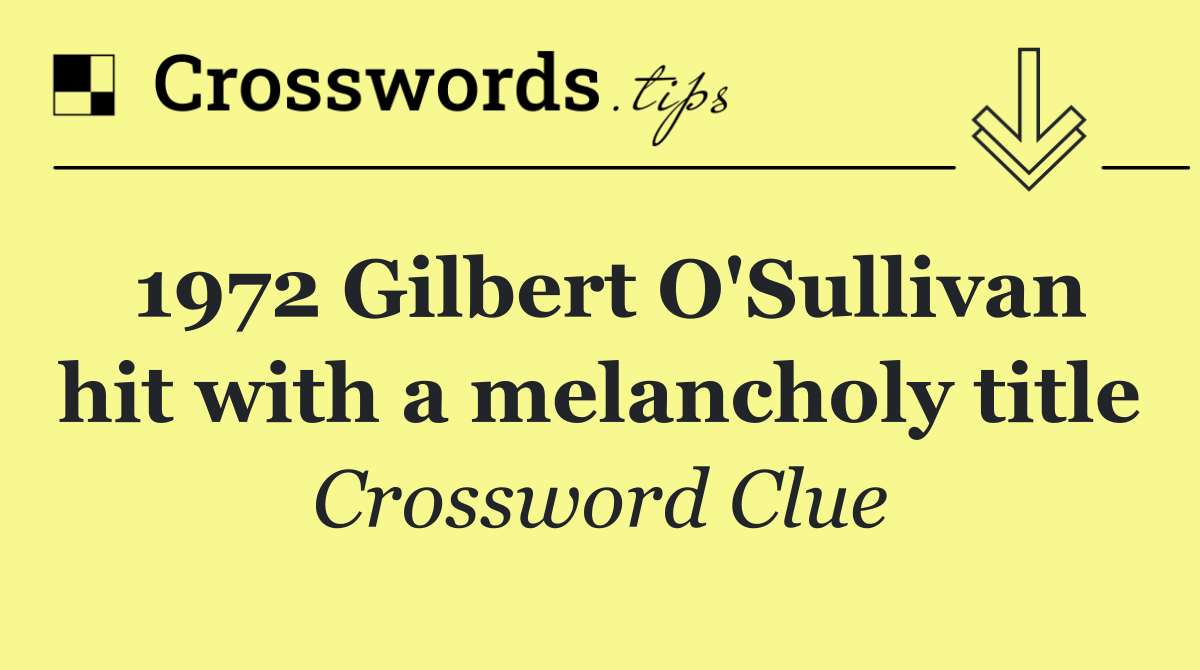 1972 Gilbert O'Sullivan hit with a melancholy title