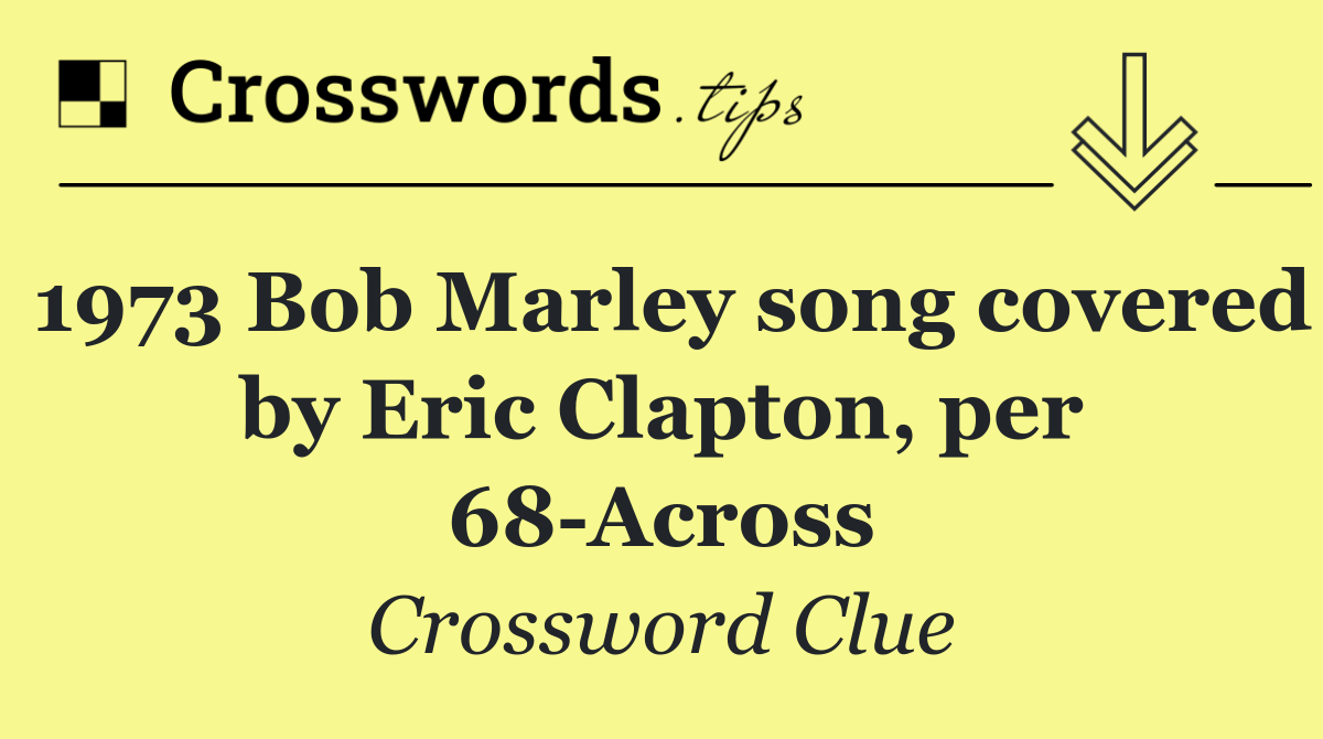 1973 Bob Marley song covered by Eric Clapton, per 68 Across