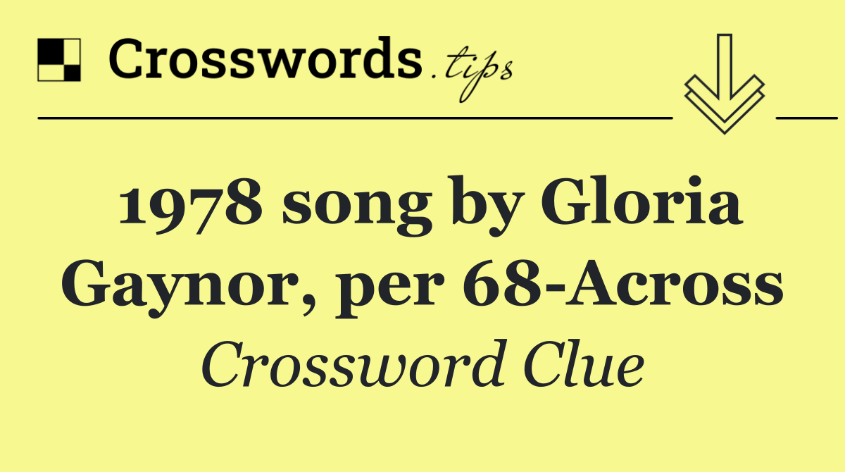1978 song by Gloria Gaynor, per 68 Across
