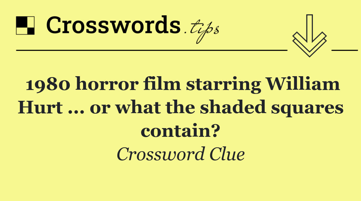 1980 horror film starring William Hurt ... or what the shaded squares contain?