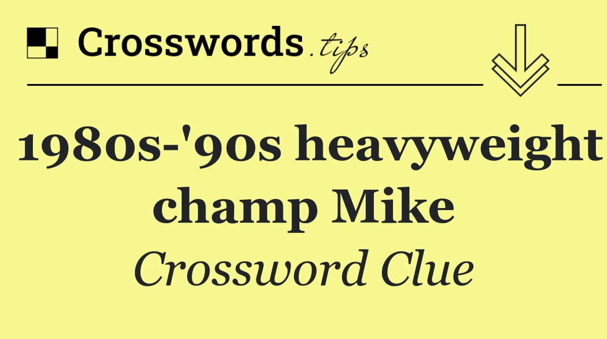 1980s '90s heavyweight champ Mike