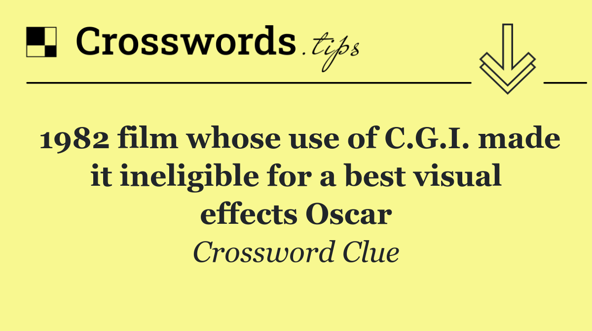 1982 film whose use of C.G.I. made it ineligible for a best visual effects Oscar
