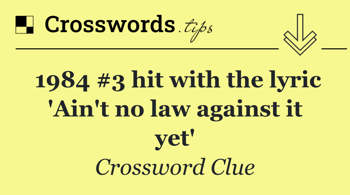 1984 #3 hit with the lyric 'Ain't no law against it yet'