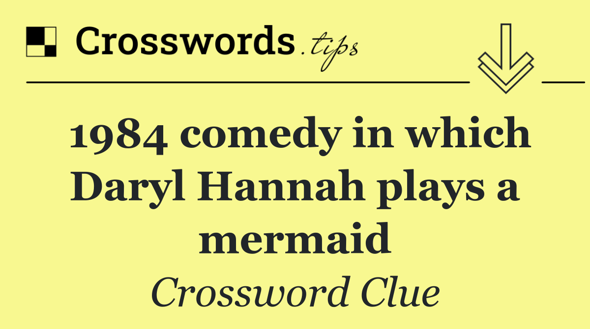 1984 comedy in which Daryl Hannah plays a mermaid