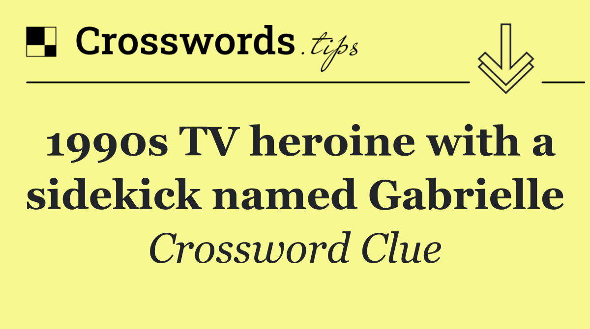1990s TV heroine with a sidekick named Gabrielle
