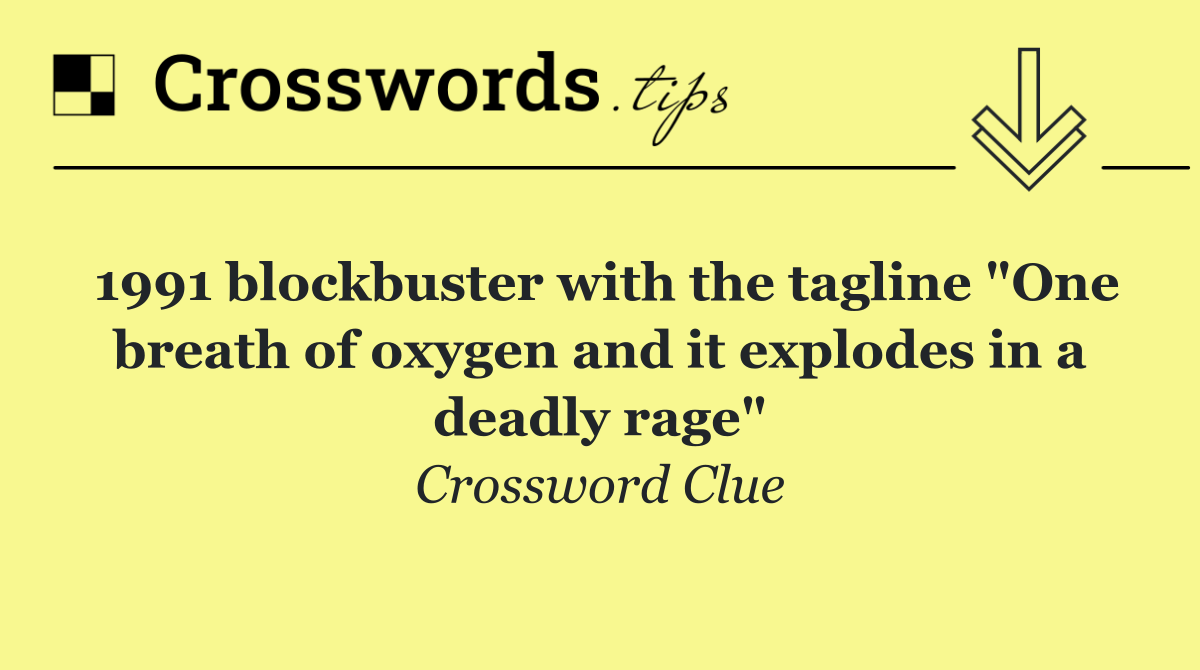 1991 blockbuster with the tagline "One breath of oxygen and it explodes in a deadly rage"