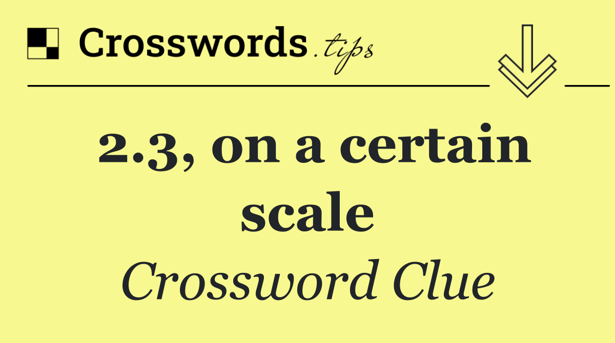 2.3, on a certain scale