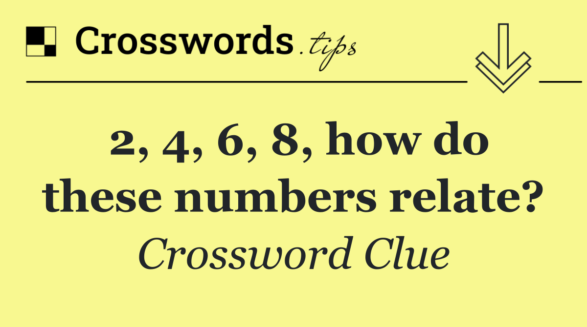 2, 4, 6, 8, how do these numbers relate?