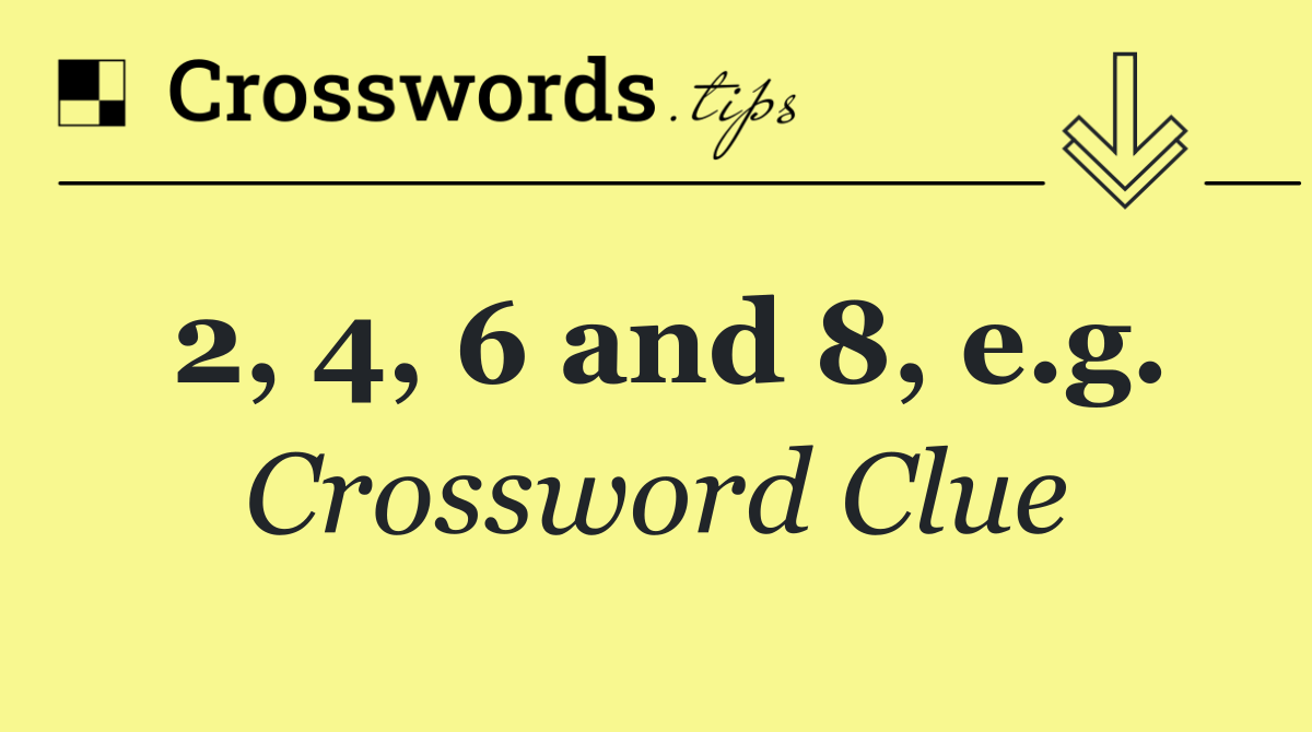 2, 4, 6 and 8, e.g.