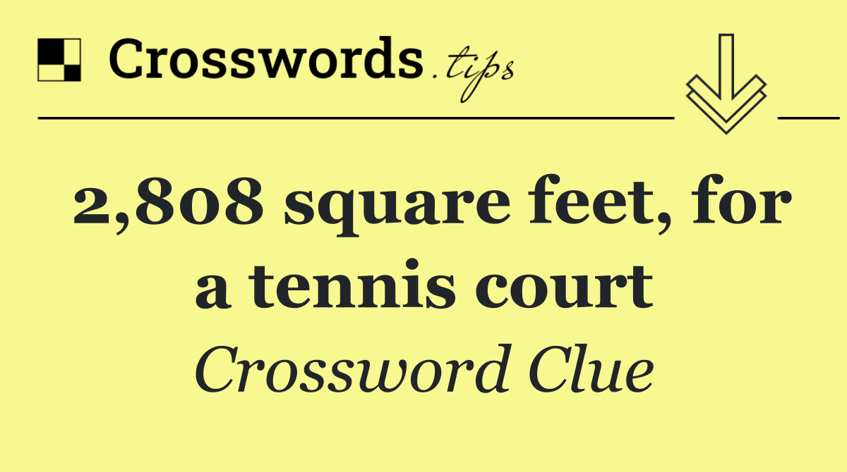 2,808 square feet, for a tennis court