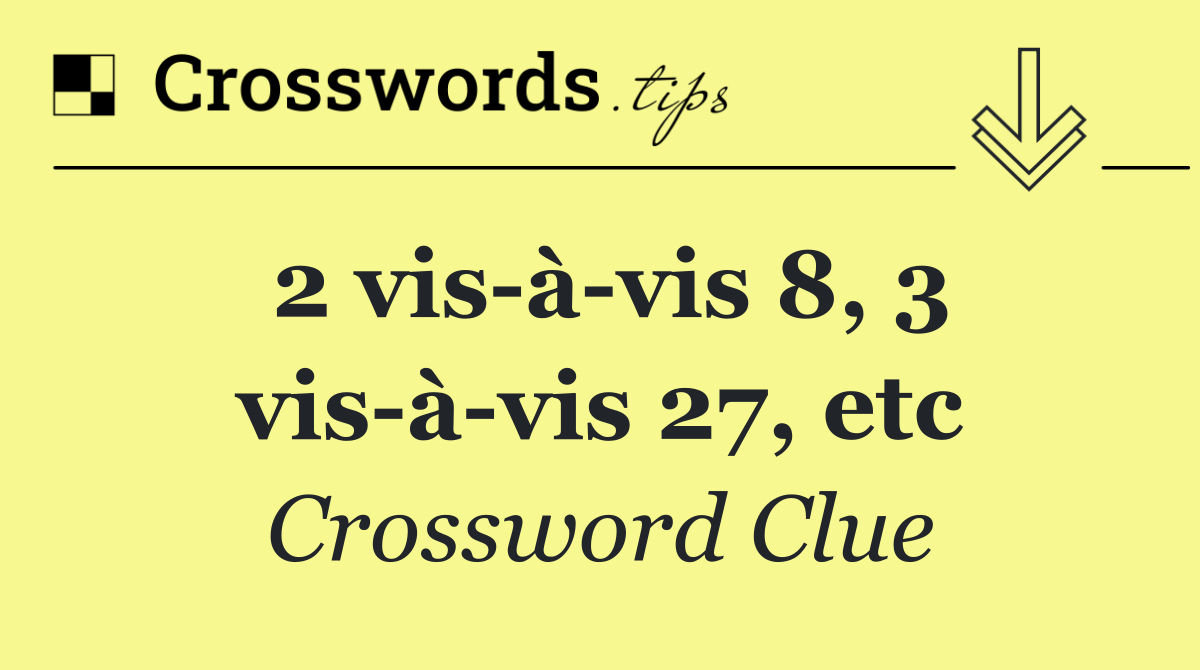 2 vis à vis 8, 3 vis à vis 27, etc