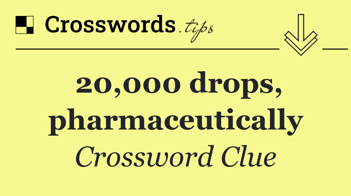 20,000 drops, pharmaceutically
