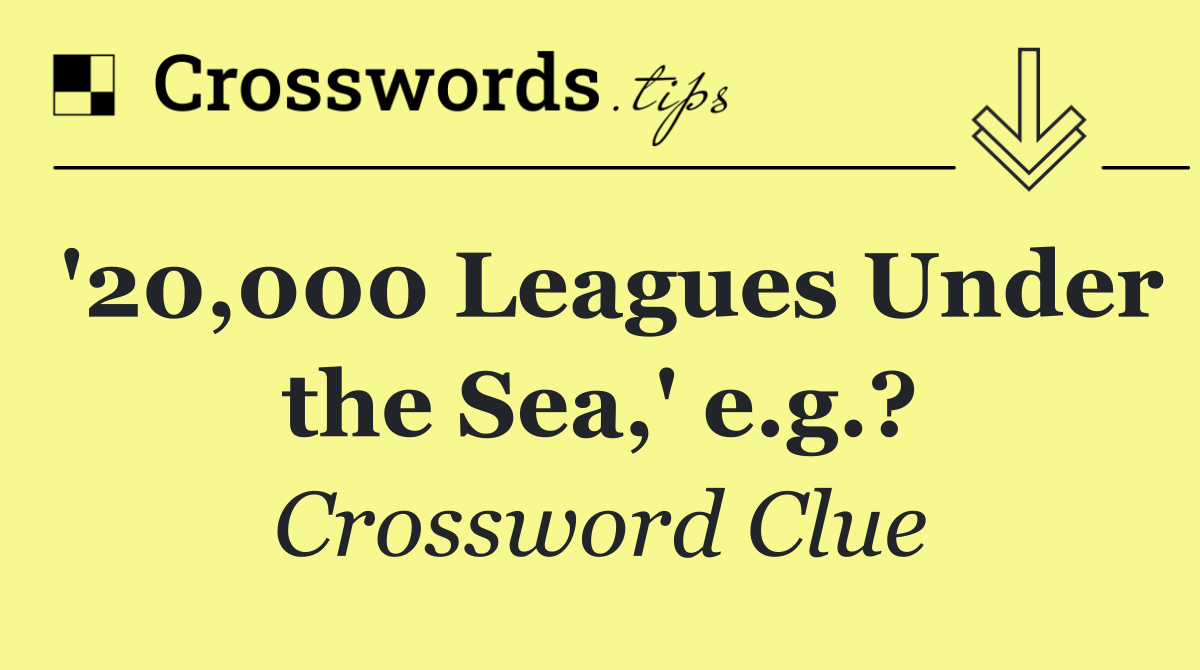 '20,000 Leagues Under the Sea,' e.g.?