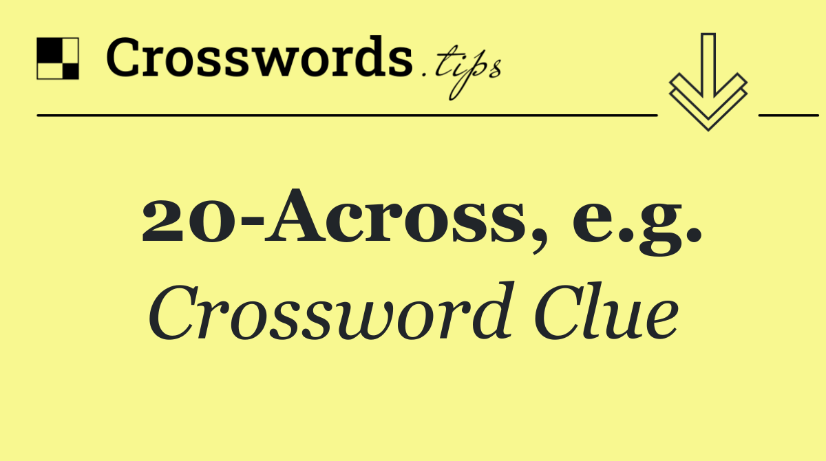 20 Across, e.g.