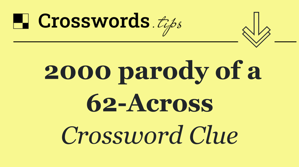2000 parody of a 62 Across