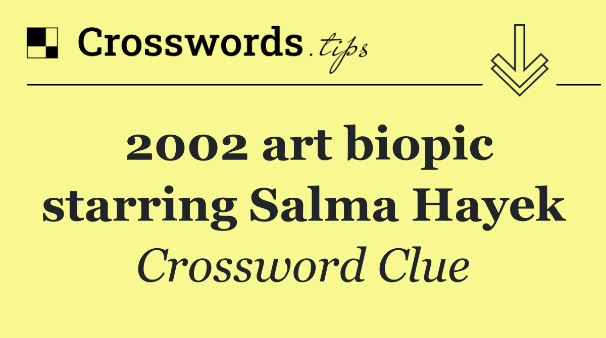 2002 art biopic starring Salma Hayek