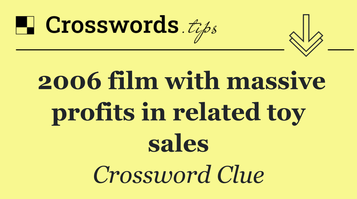 2006 film with massive profits in related toy sales
