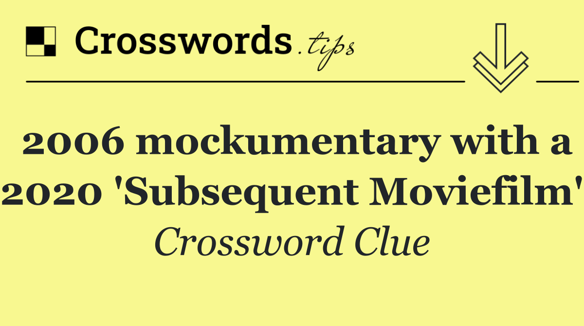 2006 mockumentary with a 2020 'Subsequent Moviefilm'