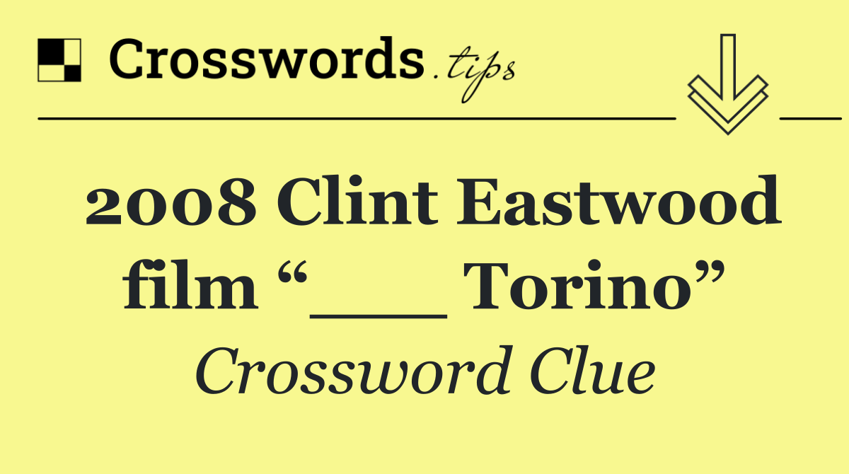 2008 Clint Eastwood film “___ Torino”