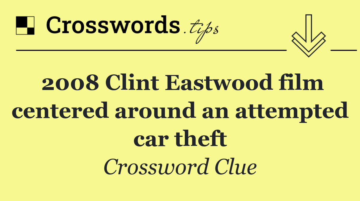 2008 Clint Eastwood film centered around an attempted car theft