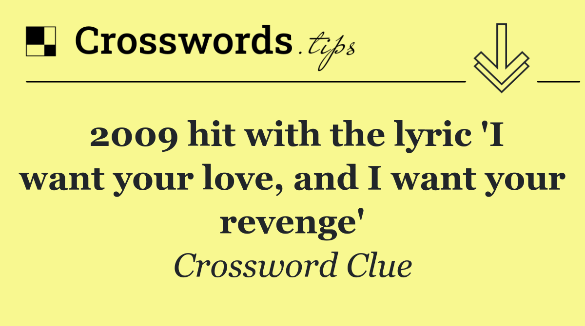 2009 hit with the lyric 'I want your love, and I want your revenge'