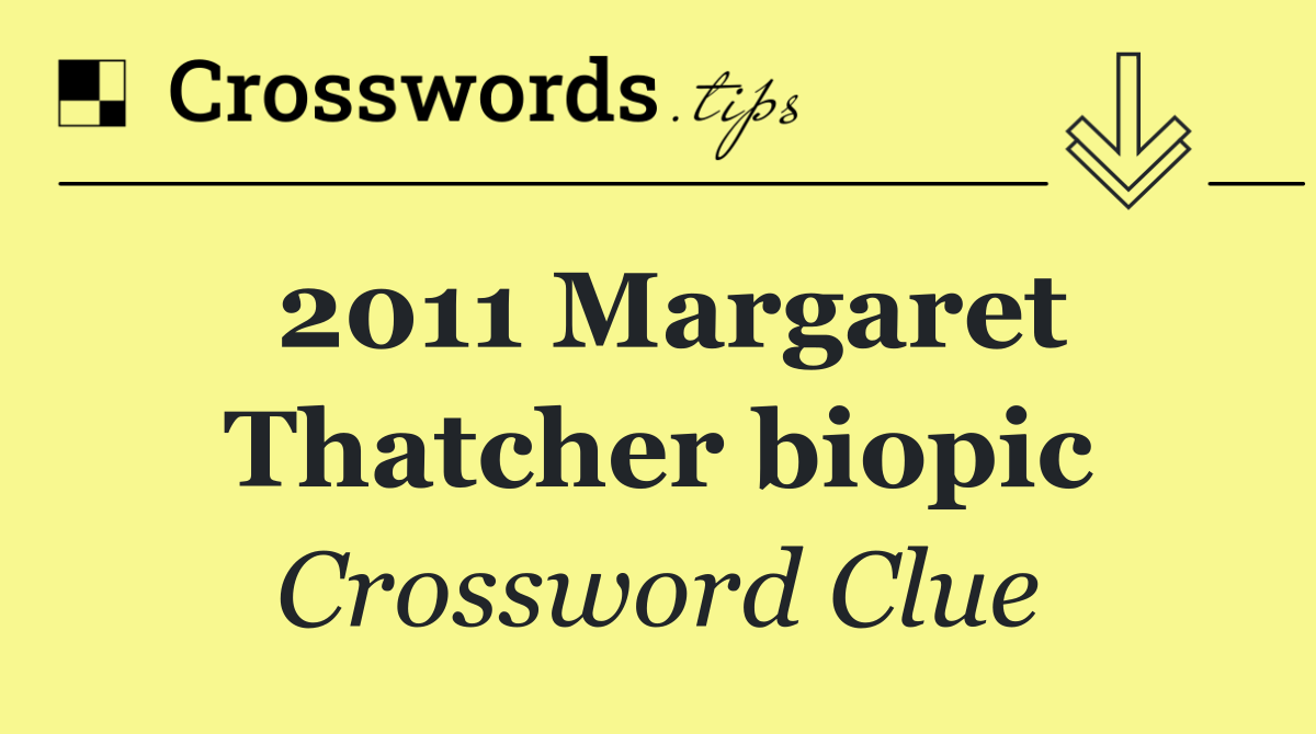 2011 Margaret Thatcher biopic - Crossword Clue Answer - July 11 2024