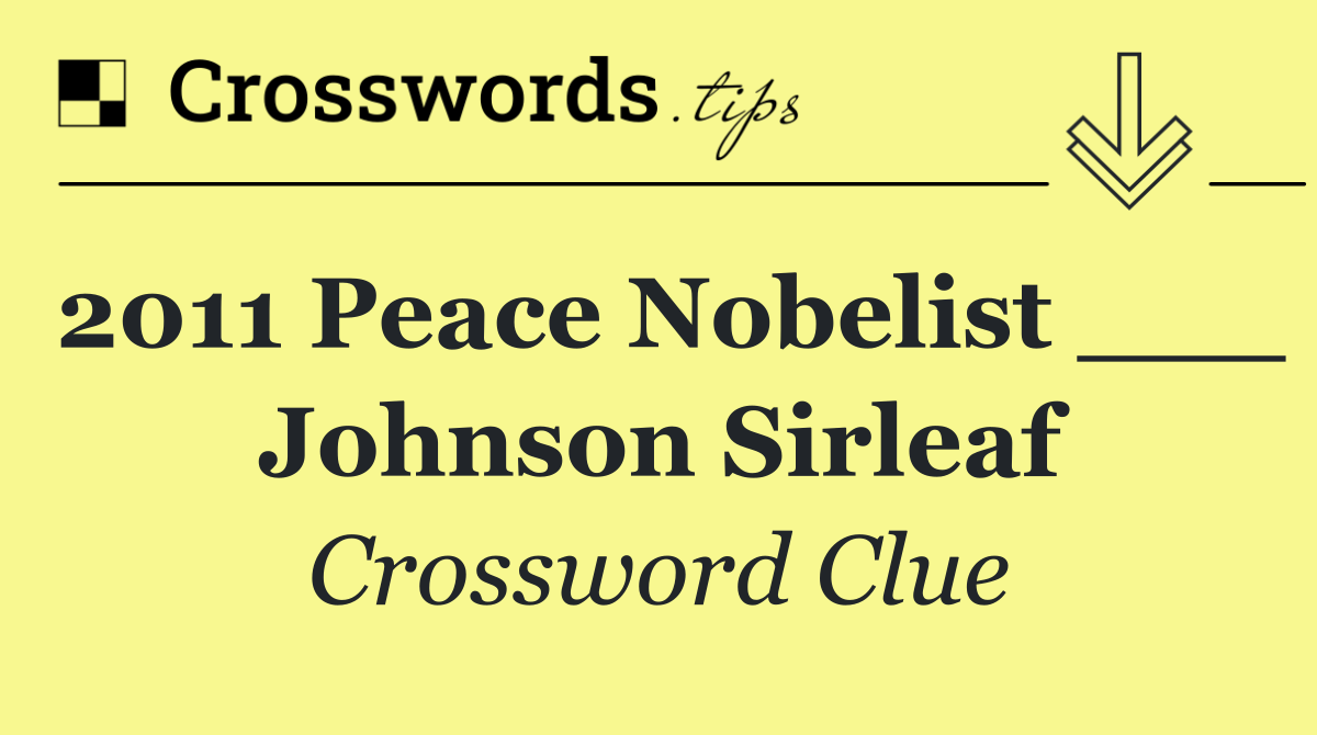 2011 Peace Nobelist ___ Johnson Sirleaf