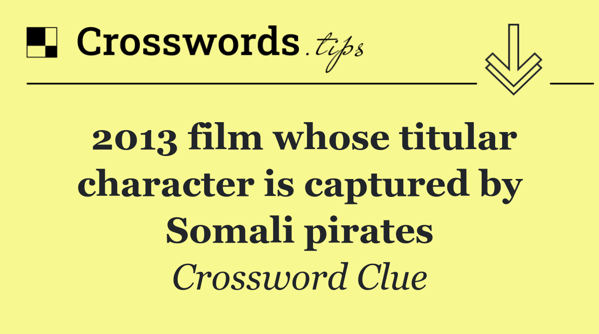 2013 film whose titular character is captured by Somali pirates