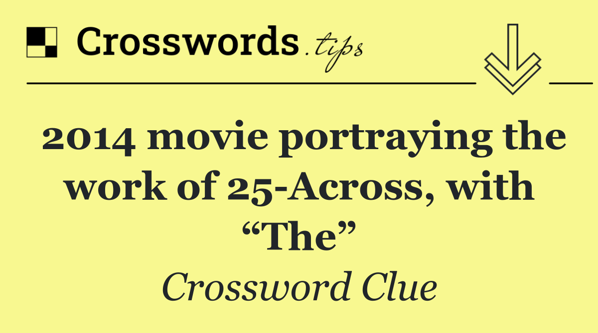 2014 movie portraying the work of 25 Across, with “The”