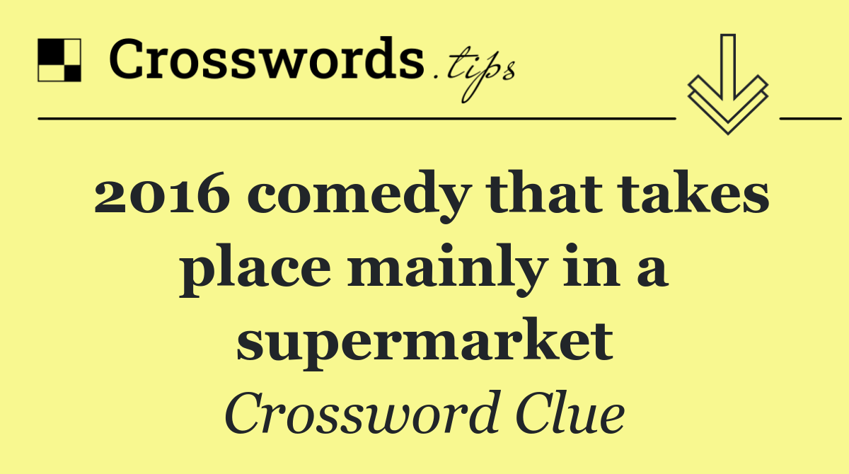 2016 comedy that takes place mainly in a supermarket