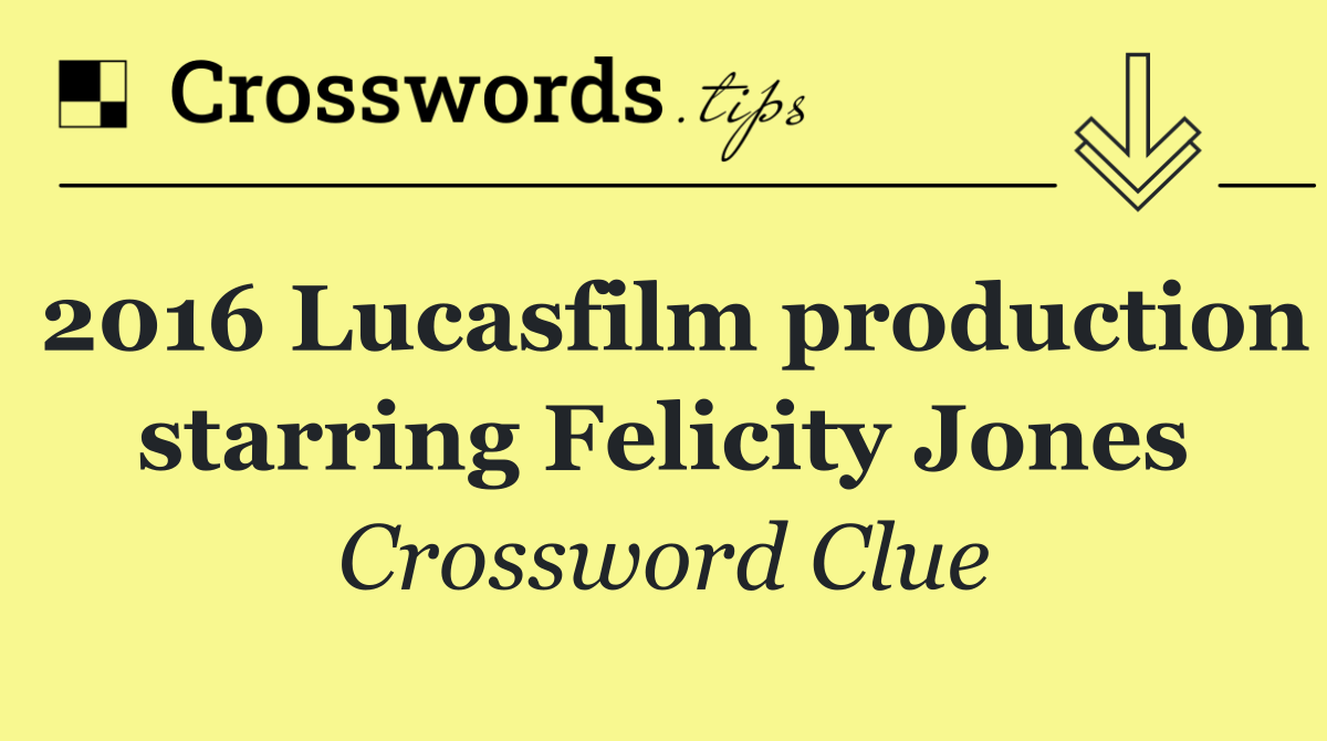 2016 Lucasfilm production starring Felicity Jones