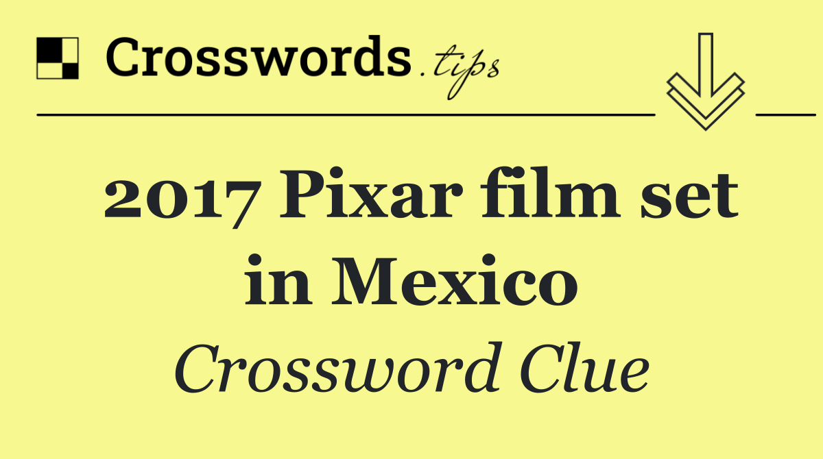 2017 Pixar film set in Mexico