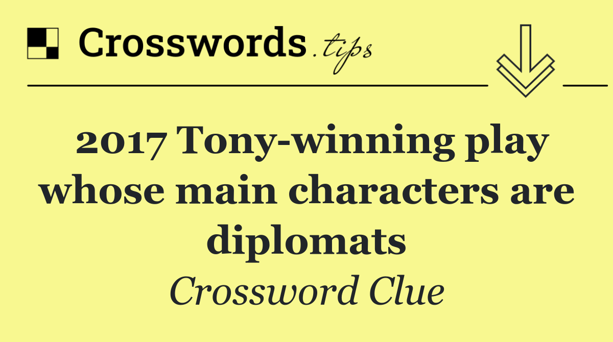 2017 Tony winning play whose main characters are diplomats