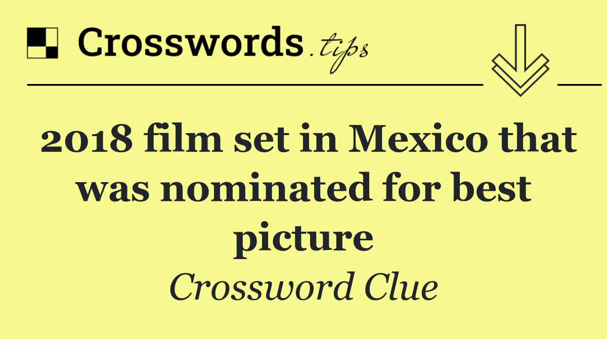 2018 film set in Mexico that was nominated for best picture