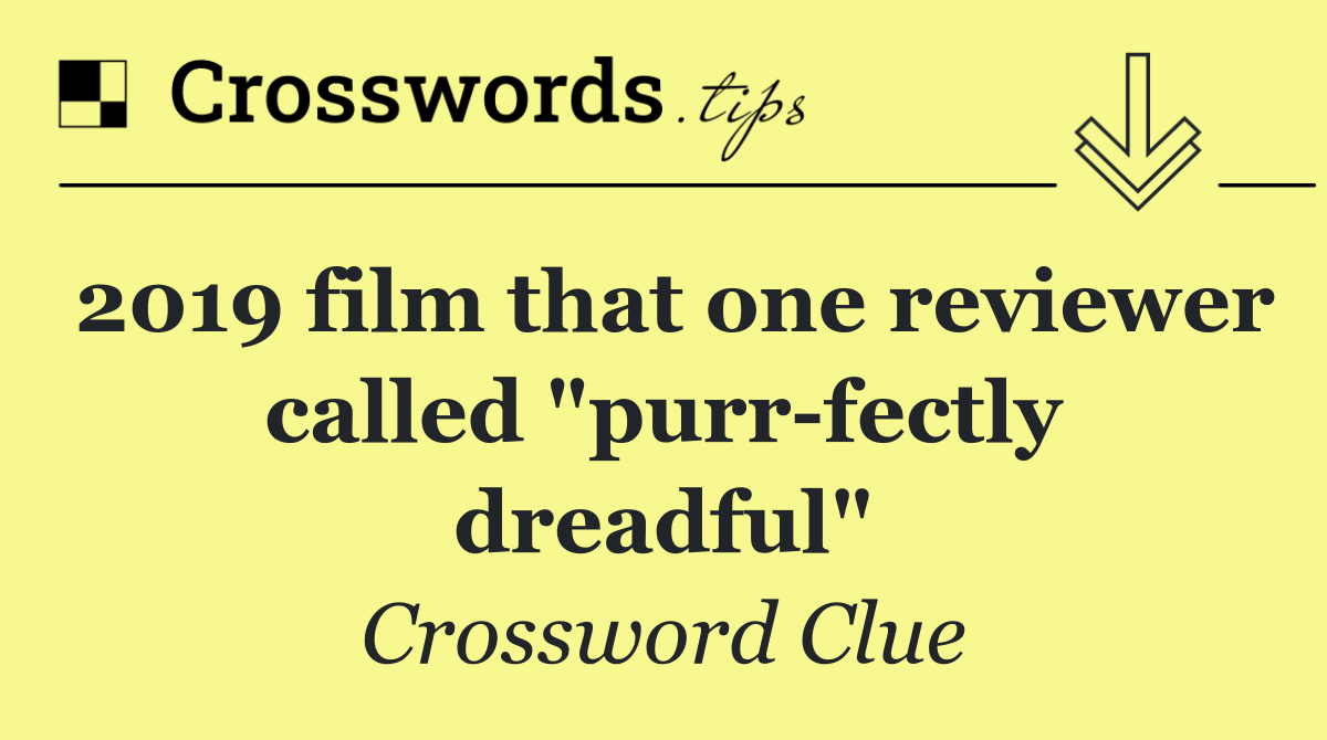 2019 film that one reviewer called "purr fectly dreadful"