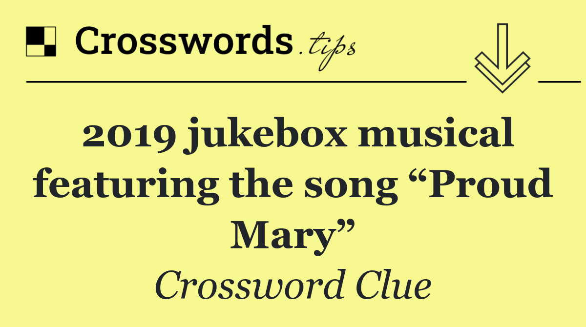 2019 jukebox musical featuring the song “Proud Mary”