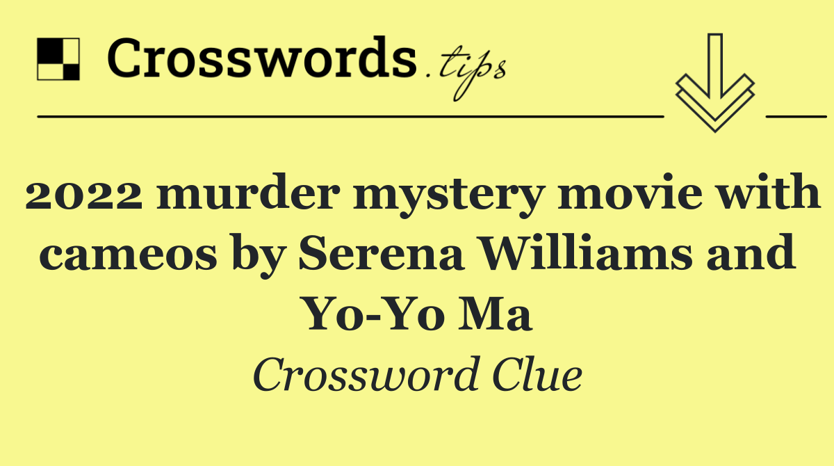 2022 murder mystery movie with cameos by Serena Williams and Yo Yo Ma